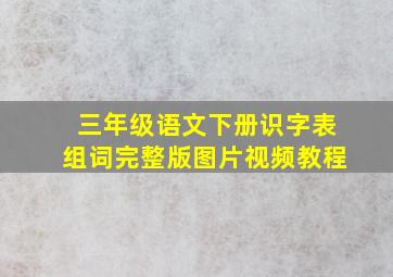 三年级语文下册识字表组词完整版图片视频教程