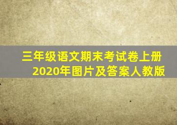 三年级语文期末考试卷上册2020年图片及答案人教版