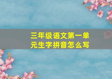 三年级语文第一单元生字拼音怎么写