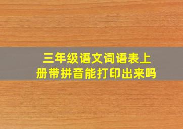 三年级语文词语表上册带拼音能打印出来吗