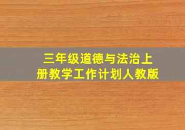 三年级道德与法治上册教学工作计划人教版