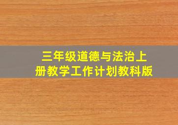 三年级道德与法治上册教学工作计划教科版