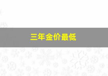 三年金价最低