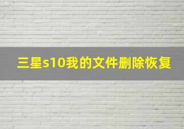 三星s10我的文件删除恢复