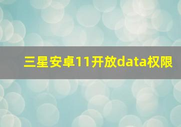 三星安卓11开放data权限