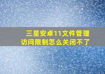 三星安卓11文件管理访问限制怎么关闭不了