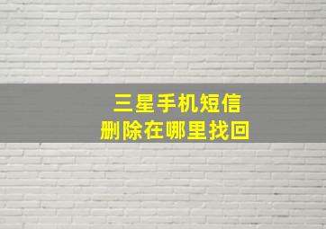 三星手机短信删除在哪里找回