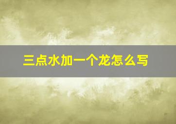 三点水加一个龙怎么写