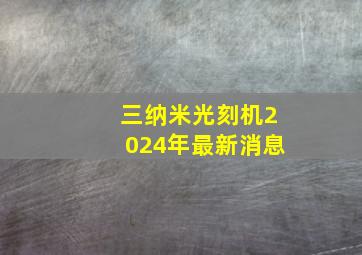 三纳米光刻机2024年最新消息