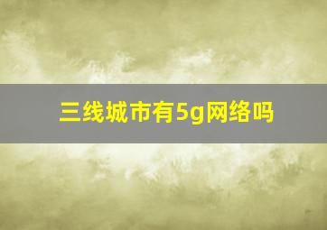 三线城市有5g网络吗