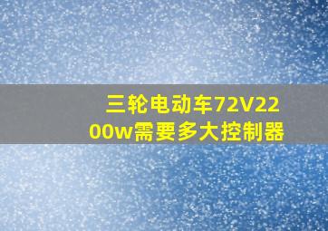 三轮电动车72V2200w需要多大控制器