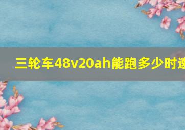 三轮车48v20ah能跑多少时速