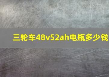 三轮车48v52ah电瓶多少钱