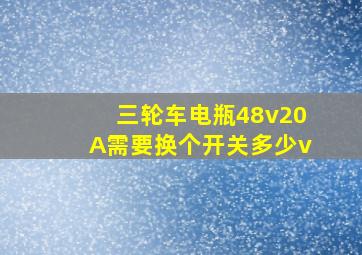 三轮车电瓶48v20A需要换个开关多少v