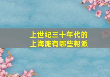 上世纪三十年代的上海滩有哪些帮派