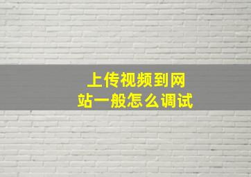 上传视频到网站一般怎么调试