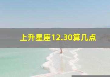 上升星座12.30算几点