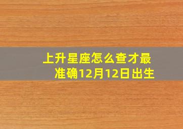 上升星座怎么查才最准确12月12日出生