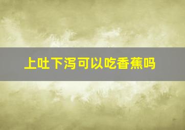 上吐下泻可以吃香蕉吗