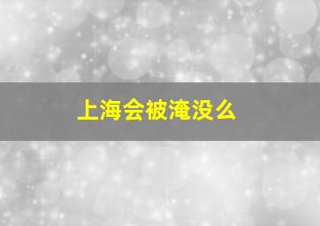 上海会被淹没么