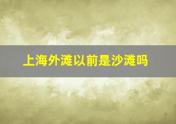 上海外滩以前是沙滩吗