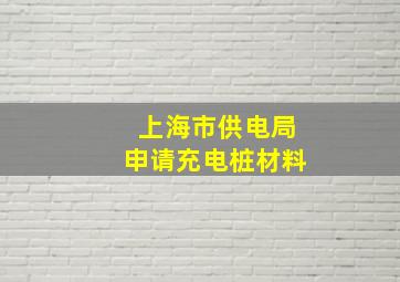 上海市供电局申请充电桩材料