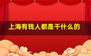 上海有钱人都是干什么的