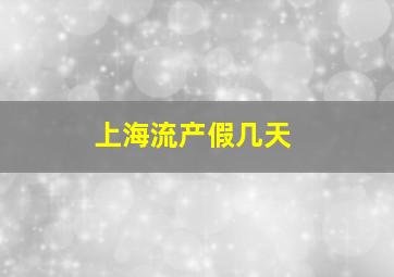 上海流产假几天