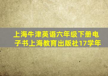 上海牛津英语六年级下册电子书上海教育出版社17学年