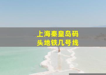 上海秦皇岛码头地铁几号线