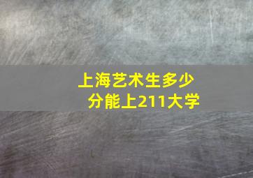 上海艺术生多少分能上211大学