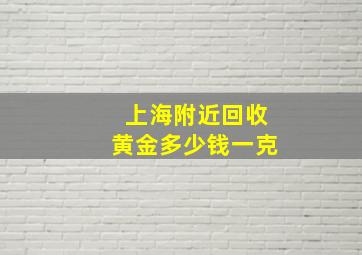 上海附近回收黄金多少钱一克