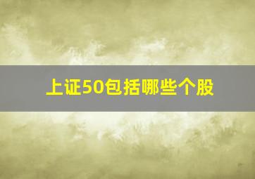 上证50包括哪些个股