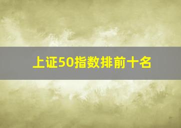 上证50指数排前十名