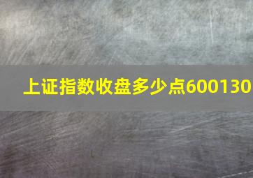 上证指数收盘多少点600130