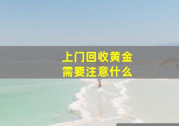 上门回收黄金需要注意什么