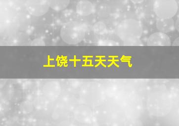 上饶十五天天气