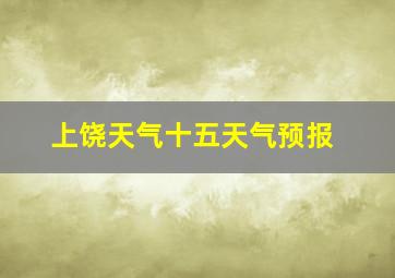 上饶天气十五天气预报