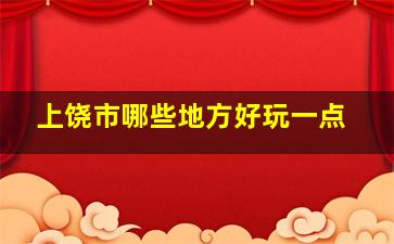 上饶市哪些地方好玩一点