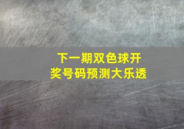 下一期双色球开奖号码预测大乐透