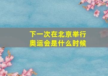 下一次在北京举行奥运会是什么时候