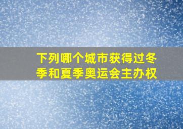 下列哪个城市获得过冬季和夏季奥运会主办权