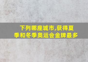 下列哪座城市,获得夏季和冬季奥运会金牌最多