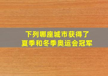 下列哪座城市获得了夏季和冬季奥运会冠军