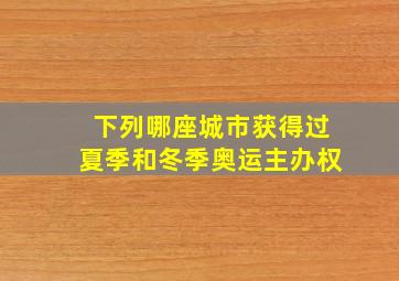 下列哪座城市获得过夏季和冬季奥运主办权