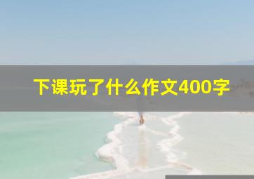 下课玩了什么作文400字