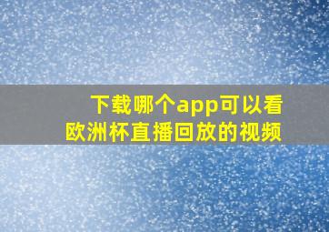 下载哪个app可以看欧洲杯直播回放的视频