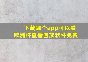 下载哪个app可以看欧洲杯直播回放软件免费