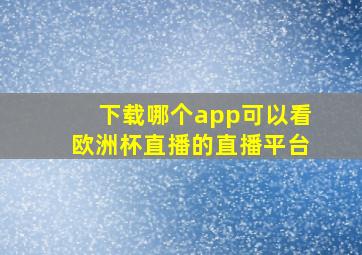 下载哪个app可以看欧洲杯直播的直播平台