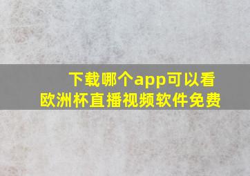 下载哪个app可以看欧洲杯直播视频软件免费